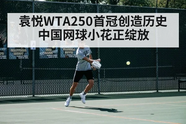 袁悦WTA250首冠创造历史中国网球小花正绽放